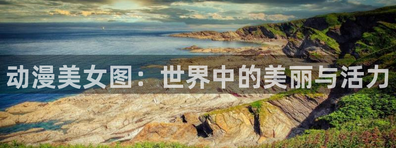 动漫天堂app下载：动漫美女图：世界中的美丽与活力