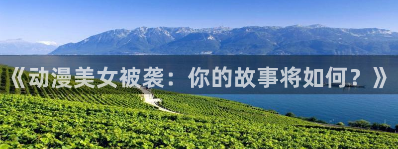 男人动漫天堂在线：《动漫美女被袭：你的故事将如何？》